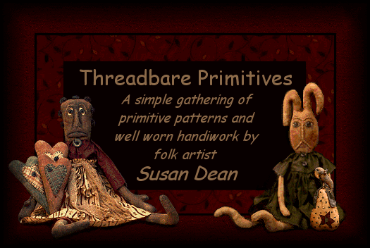 Threadbare Primitives,
a simple gathering of primitive patterns and well worn handiwork by folk artist Susan Dean